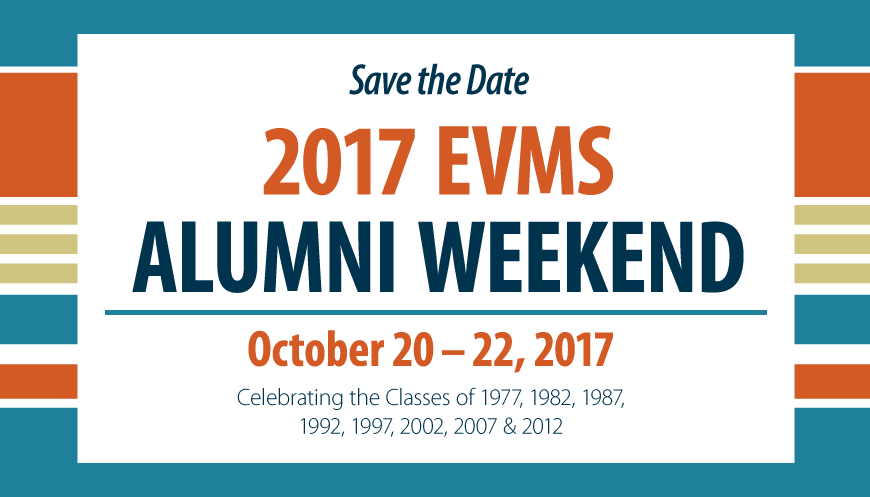 Save the Date. 2017 EVMS Alumni Weekend. October 20 - 22, 2017. Celebrating the Classes of 1977, 1982, 1987, 1992, ,1997, 2002, 207 & 2012.